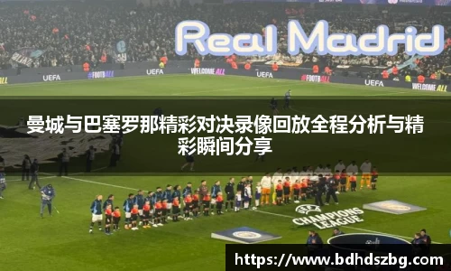 曼城与巴塞罗那精彩对决录像回放全程分析与精彩瞬间分享
